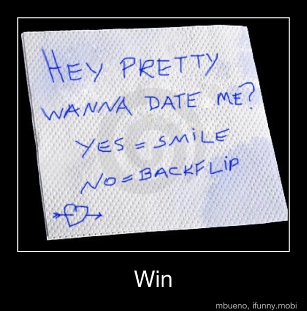 Hey Pretty. Wanna date me?  Yes = Smile  No = Backflip