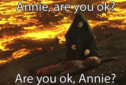 Emperor Palpatine: Annie, are you ok?  Are ok, Annie?