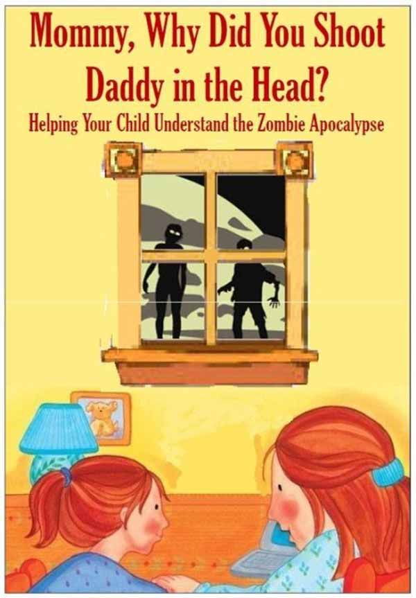 Mommy, Why Did You Shoot Daddy in the Head?  Helping Your Child Understand the Zombie Apocalypse