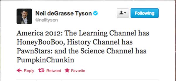 Neil deGrasse Tyson: "America 2012: The Learning Channel has HoneyBooBoo, History Channel has PawnStars: and the Science Channel has PumpkinChunkin"