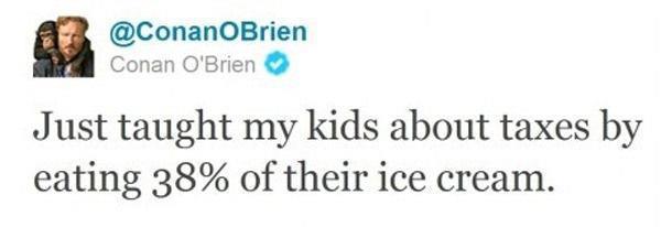 Conan O'Brien: "Just taught my kids about taxes by eating 38% of their ice cream."