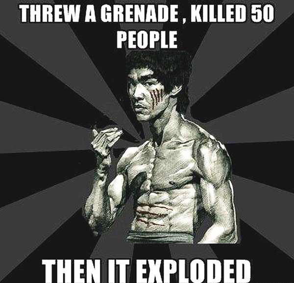 Bruce Lee: Threw a grenade. Killed 50 people. Then it exploded.