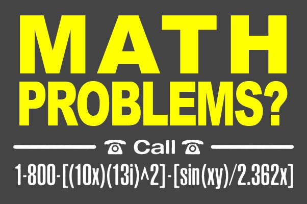 Math Problems?  Call 1-800-[(10x)(13i)^2]-[sin(xy)/2.362x]