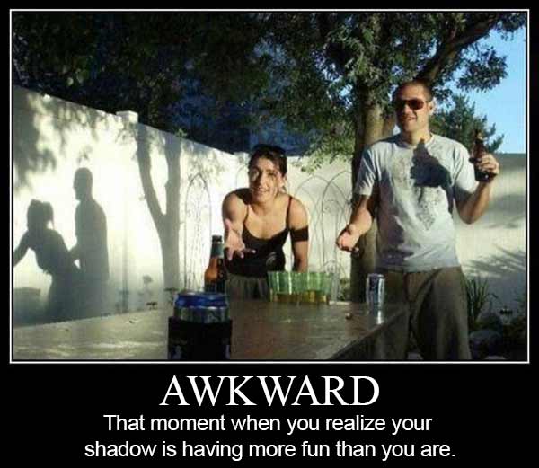 Awkward: That moment when you realize your shadow is having more fun than you are.