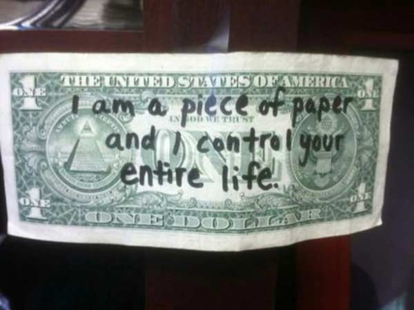 $1 USD: "I am a piece of paper and I control your entire life."