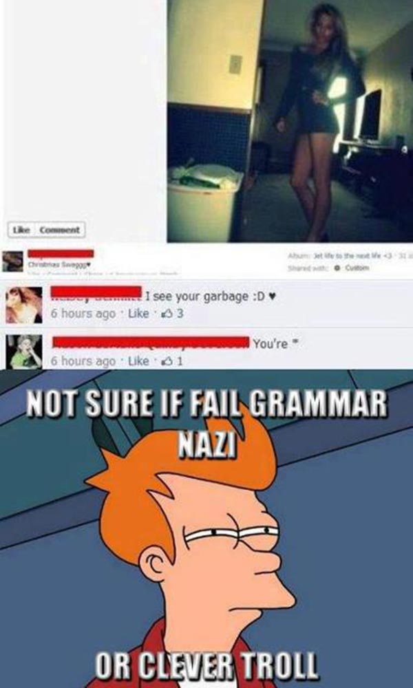 Facebook User 1: "I see your garbage. :D <3"  "Facebook User 2: "You're *"  Not Sure if Fail Grammar Nazi or Clever Troll