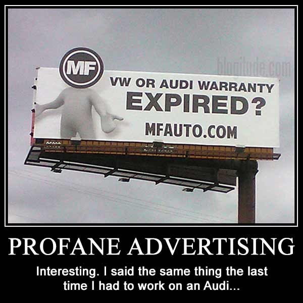 "VW or Audi Warranty Expired? MFAuto.com"  Profane Advertising: Interesting.  I said the same thing the last time I had to work on an Audi...