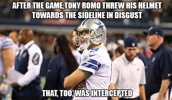 After the game,Tony Romo threw his helmet towards the sideline in disgust. That, too, was intercepted.