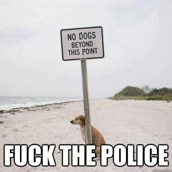 "No Dogs Beyond This Point" --- Fuck the Police!