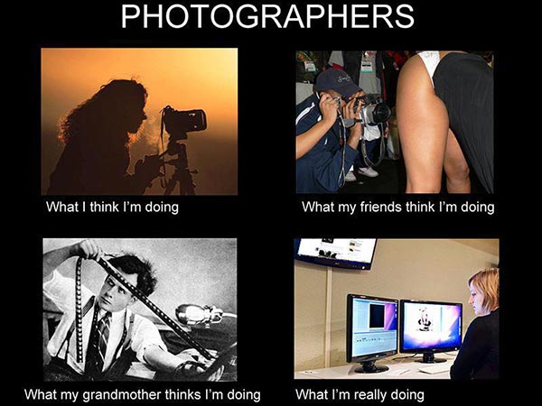 Photographers.  What I think I'm doing: Sitting behind a camera.  What my friends think I'm doing: Take pictures of hot girls.  What my grandmother thinks I'm doing: Dealing with dead media like rolls of negatives.  What I'm actually doing: Stuck behind a fucking desk using Photoshop.