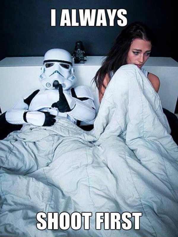 Stormtrooper: "I always shoot first!"  To his girlfriend's dismay...