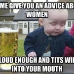Drunk Baby: Advice About Women