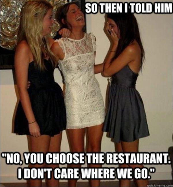 So then I told him, "No, you choose the restaurant. I don't care where we go. lolz"