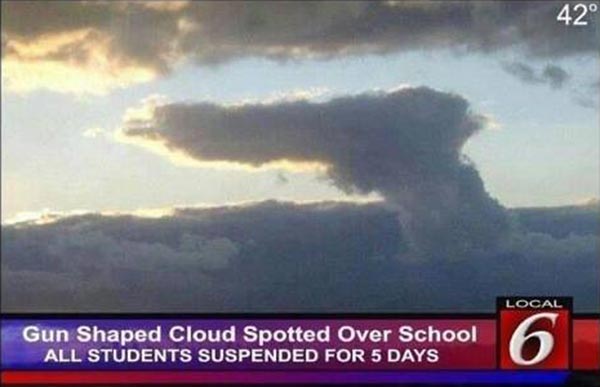 Local 6: "Gun Shaped Cloud Spotted Over School: All students suspended for 5 days."