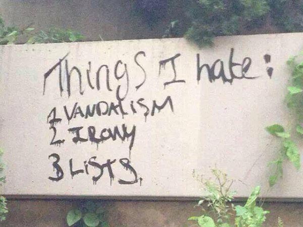 Things I Hate: 1. Vandalism 2. Irony 3. Lists