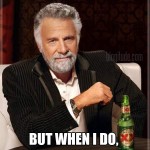 I Don’t Always Give a Damn…