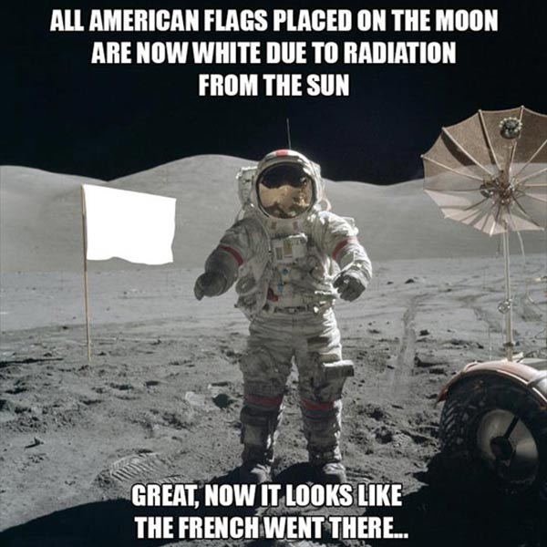 All American flags placed on the moon are now white due to radiation from the sun. Great. Now it looks like the French went there...