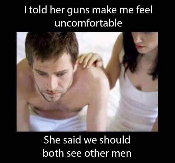 I told her guns make me feel uncomfortable. She said we should both see other men.