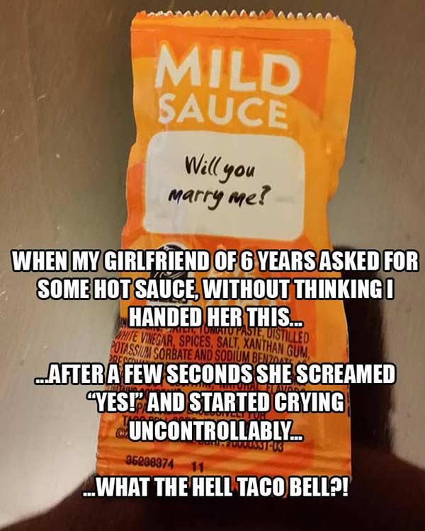 Taco Bell Mild Sauce: "Will you marry me?"  When my girlfriend of 6 years asked for some hot sauce, without thinking I handed her this... ...after a few seconds she screamed "YES!" and started crying uncontrollably... ...What the Hell Taco Bell?