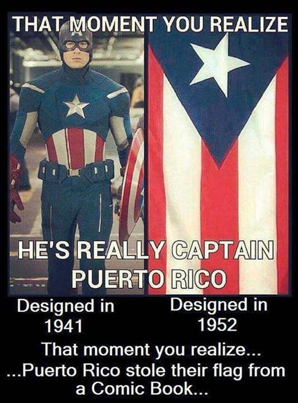 "The Moment You Realize He's Really Captain Puerto Rico."  Captain America: Designed in 1941.  Puerto Rico Flag: Designed in 1952.  That moment you realize... Puerto Rico stole their flag from a Comic Book.
