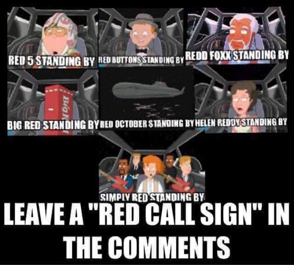 Star Wars: Red 5, Red Buttons, Redd Foxx, Big Red, Hellen Reddy, Simply Red standing by... Leave a "Red Call Sign" in the comments