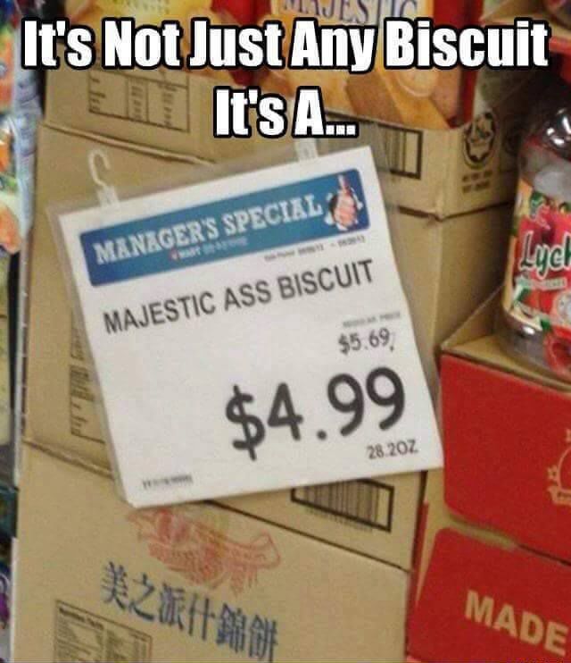 It's not just any biscuit.  It's ... Majestic Ass Biscuit $4.99