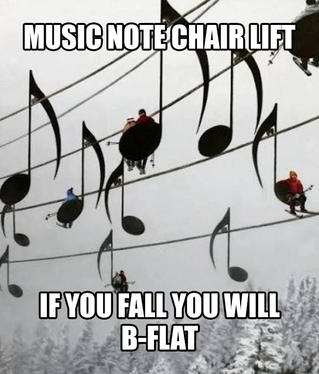 Music Note Chair Lift.  If you fall you will B-flat.